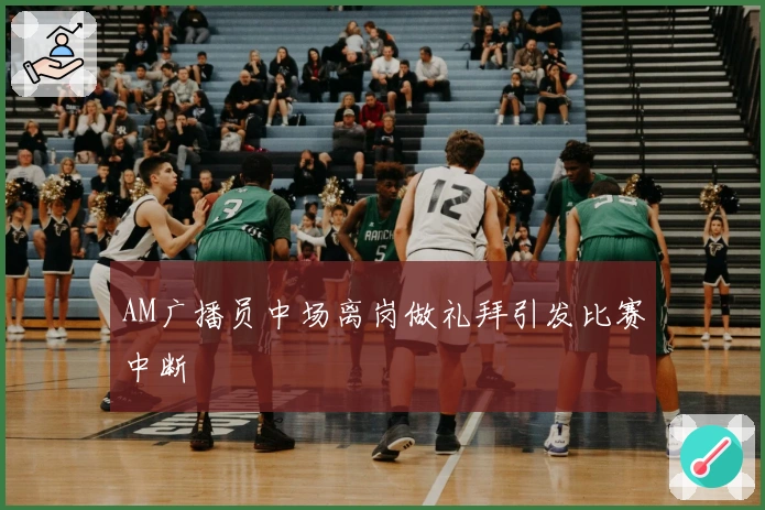 AM广播员中场离岗做礼拜引发比赛中断